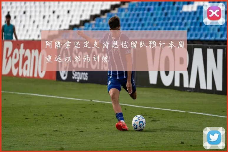 阿隆索坚定支持恩佐留队预计本周重返切尔西训练