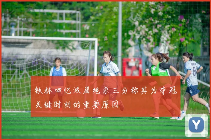 铁林回忆浓眉绝杀三分称其为夺冠关键时刻的重要原因