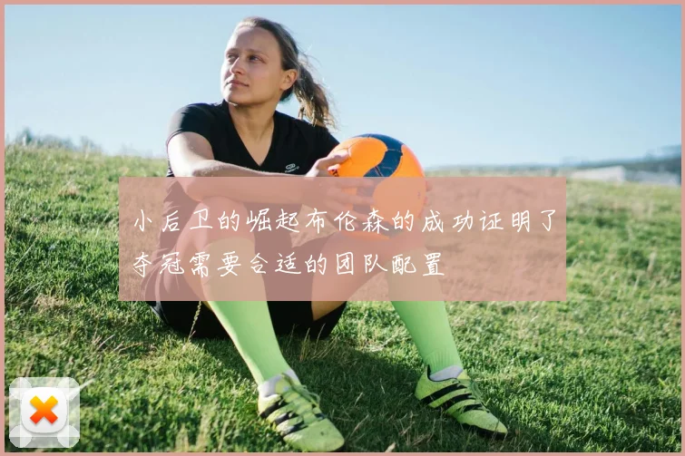 小后卫的崛起布伦森的成功证明了夺冠需要合适的团队配置